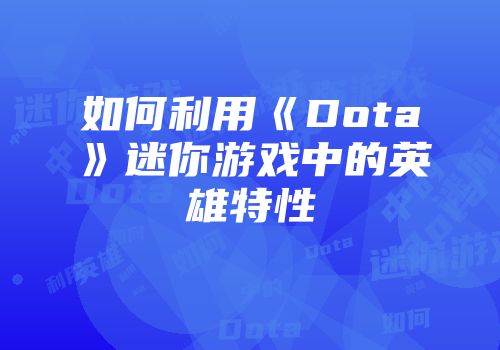 如何利用《Dota》迷你游戏中的英雄特性