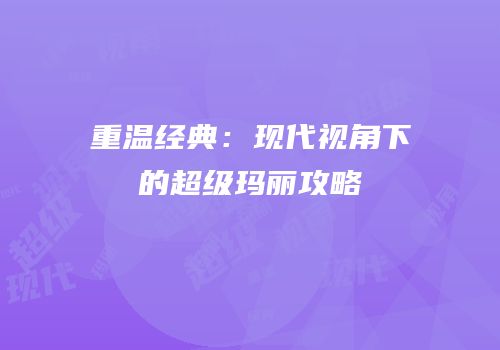 重温经典：现代视角下的超级玛丽攻略