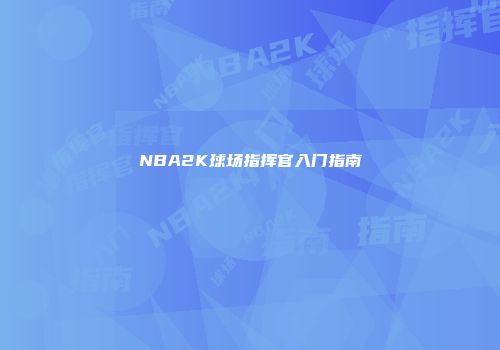 NBA2K球场指挥官入门指南
