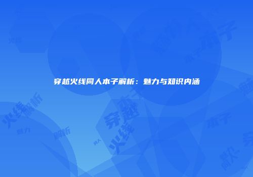 穿越火线同人本子解析：魅力与知识内涵