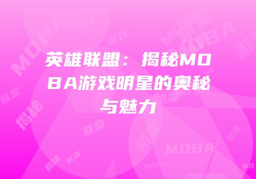 英雄联盟：揭秘MOBA游戏明星的奥秘与魅力
