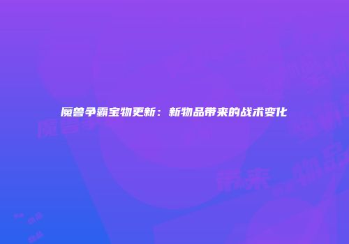魔兽争霸宝物更新：新物品带来的战术变化