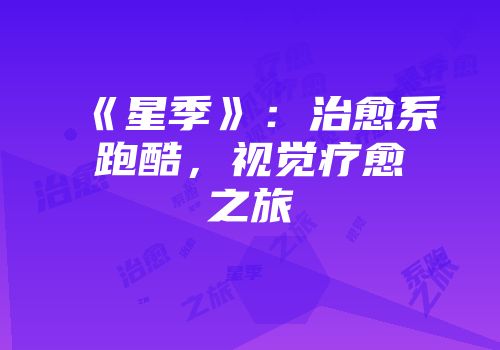 《星季》：治愈系跑酷，视觉疗愈之旅