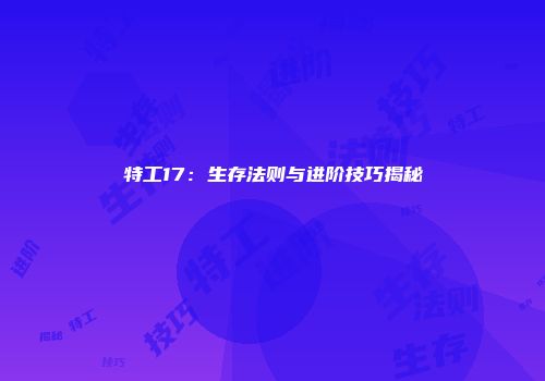 特工17：生存法则与进阶技巧揭秘