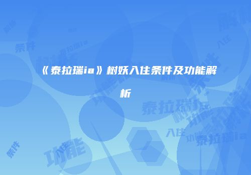 《泰拉瑞ia》树妖入住条件及功能解析
