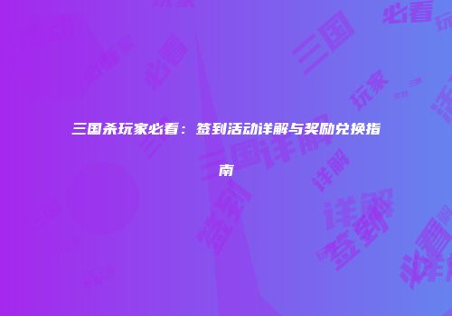 三国杀玩家必看：签到活动详解与奖励兑换指南