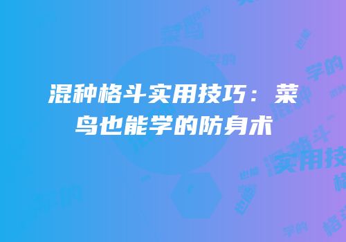 混种格斗实用技巧：菜鸟也能学的防身术