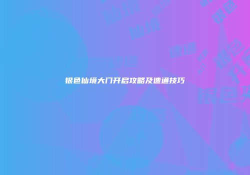 银色仙境大门开启攻略及速通技巧