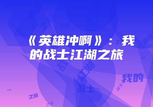 《英雄冲啊》：我的战士江湖之旅