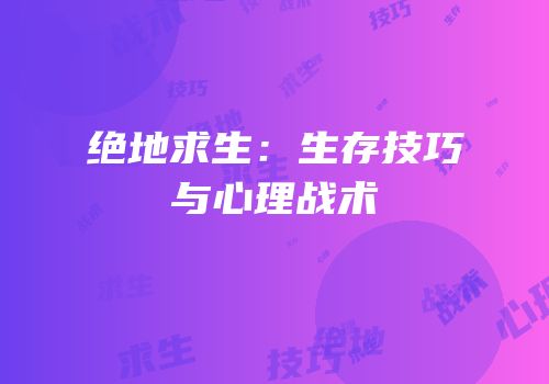 绝地求生：生存技巧与心理战术