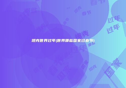 坦克世界过年(世界哪些国家过春节)