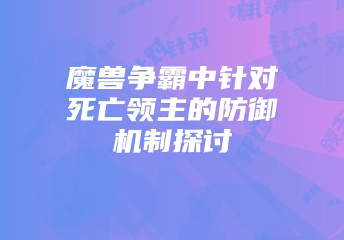 魔兽争霸中针对死亡领主的防御机制探讨