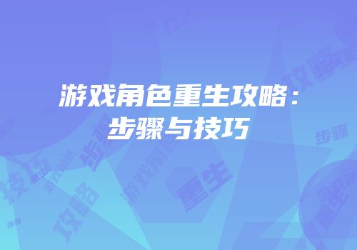 游戏角色重生攻略：步骤与技巧