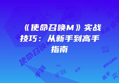 《使命召唤M》实战技巧：从新手到高手指南