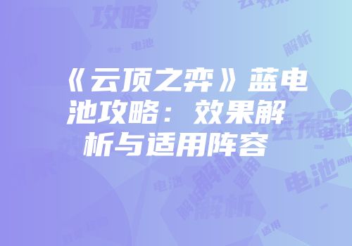 《云顶之弈》蓝电池攻略：效果解析与适用阵容