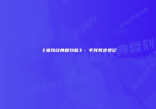 《祖玛经典复刻版》：手残党逆袭记