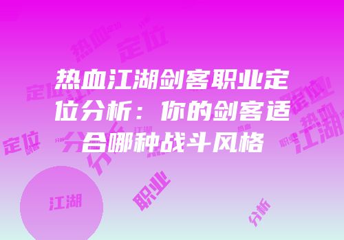 热血江湖剑客职业定位分析：你的剑客适合哪种战斗风格