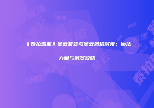 《泰拉瑞亚》星云套装与星云烈焰解析：魔法力量与武器攻略
