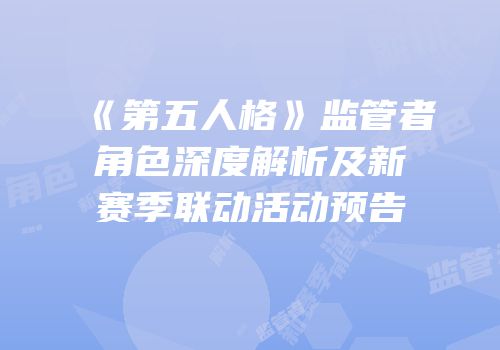 《第五人格》监管者角色深度解析及新赛季联动活动预告