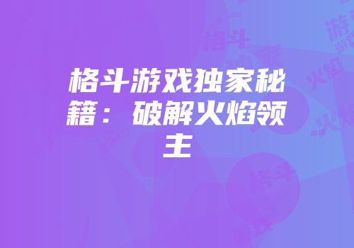 格斗游戏独家秘籍：破解火焰领主