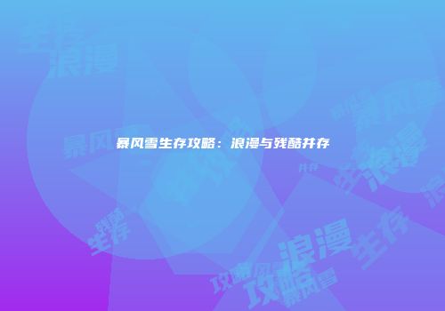暴风雪生存攻略：浪漫与残酷并存