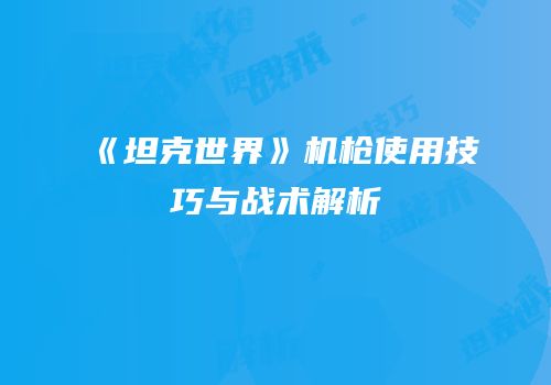 《坦克世界》机枪使用技巧与战术解析