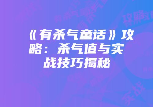 《有杀气童话》攻略：杀气值与实战技巧揭秘
