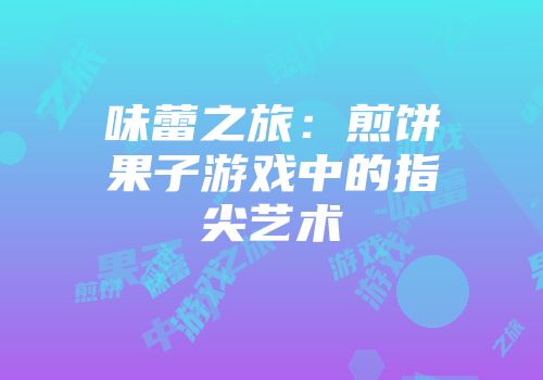 味蕾之旅：煎饼果子游戏中的指尖艺术