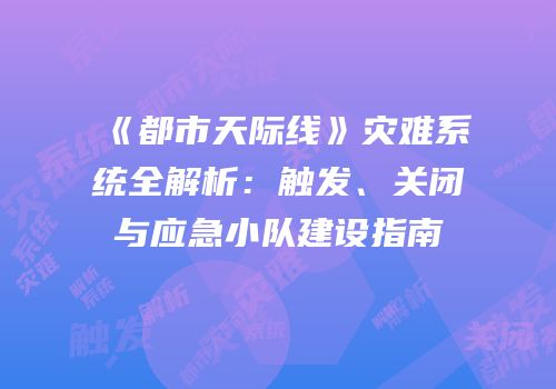 《都市天际线》灾难系统全解析：触发、关闭与应急小队建设指南