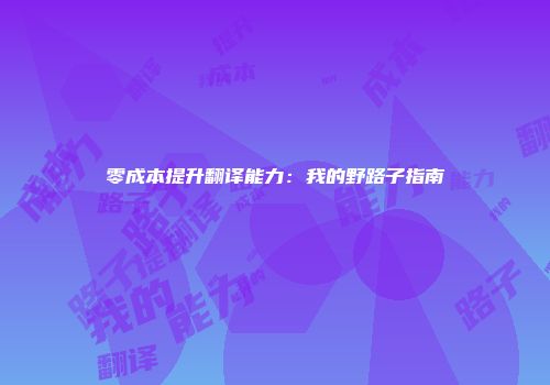 零成本提升翻译能力：我的野路子指南