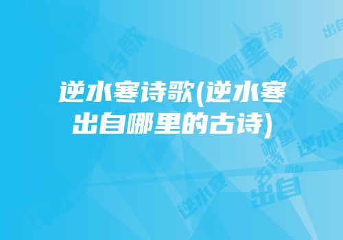 逆水寒诗歌(逆水寒出自哪里的古诗)