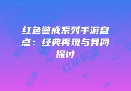红色警戒系列手游盘点：经典再现与异同探讨