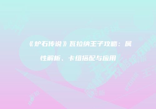 《炉石传说》瓦拉纳王子攻略：属性解析、卡组搭配与应用