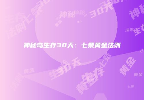 神秘岛生存30天：七条黄金法则