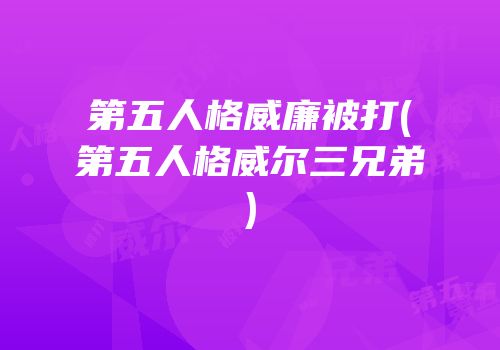第五人格威廉被打(第五人格威尔三兄弟)
