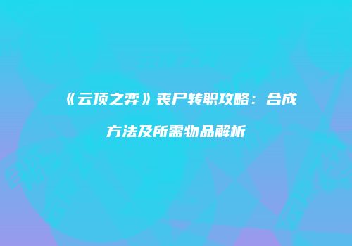 《云顶之弈》丧尸转职攻略：合成方法及所需物品解析