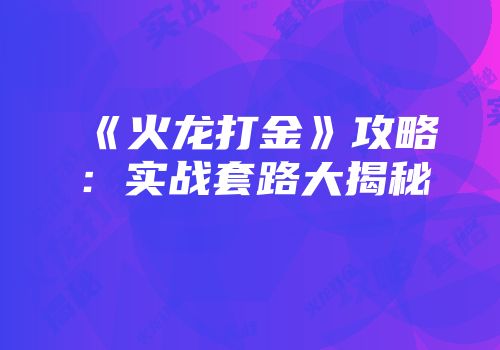 《火龙打金》攻略：实战套路大揭秘