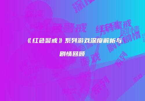 《红色警戒》系列游戏深度解析与剧情回顾