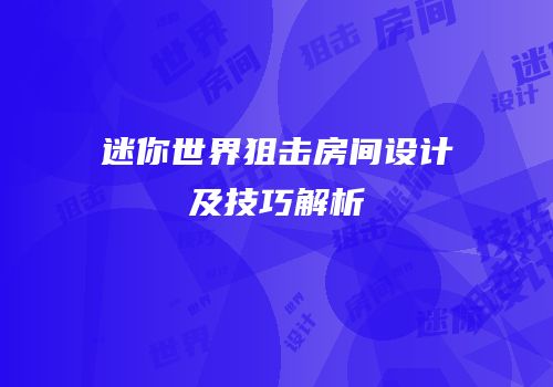 迷你世界狙击房间设计及技巧解析