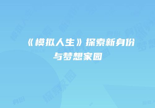 《模拟人生》探索新身份与梦想家园