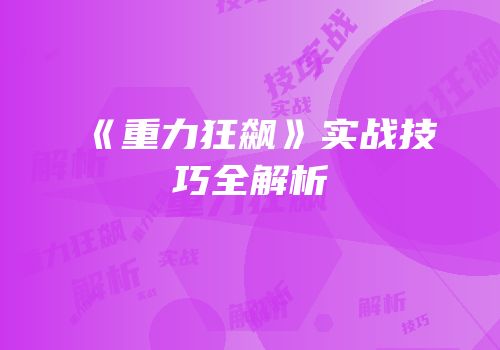 《重力狂飙》实战技巧全解析