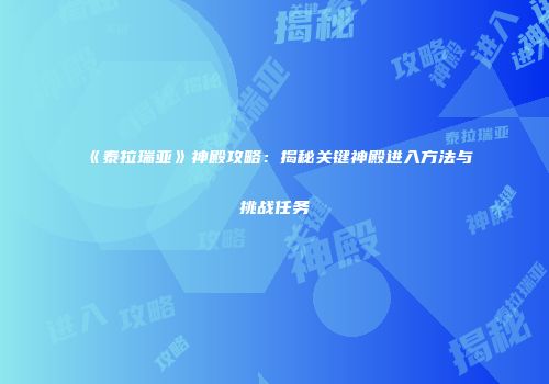 《泰拉瑞亚》神殿攻略：揭秘关键神殿进入方法与挑战任务