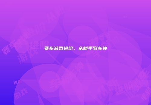 赛车游戏进阶：从新手到车神