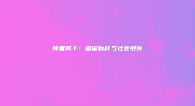 师者高干：道德标杆与社会引领