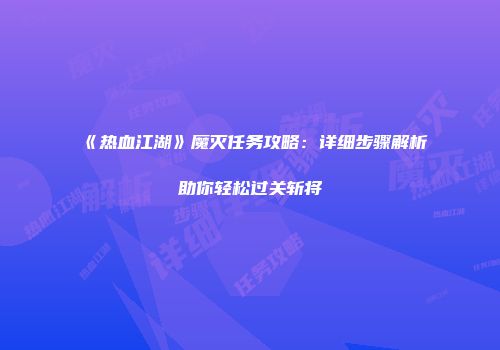 《热血江湖》魔灭任务攻略：详细步骤解析助你轻松过关斩将