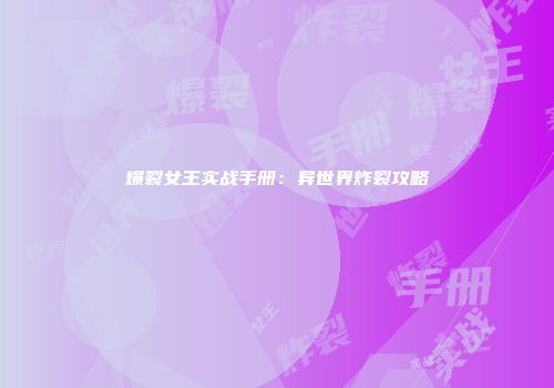 爆裂女王实战手册：异世界炸裂攻略