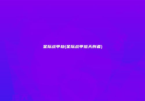 星际战甲劫(星际战甲撼天刑者)