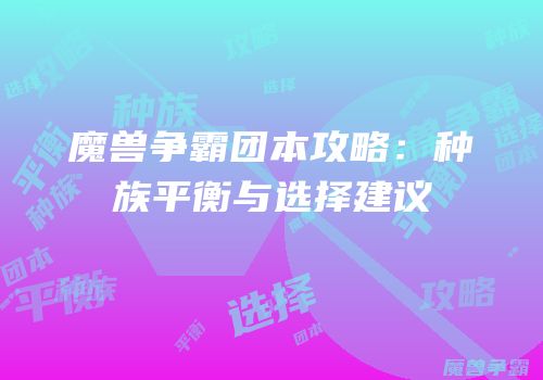 魔兽争霸团本攻略：种族平衡与选择建议