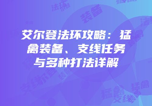 艾尔登法环攻略：猛禽装备、支线任务与多种打法详解