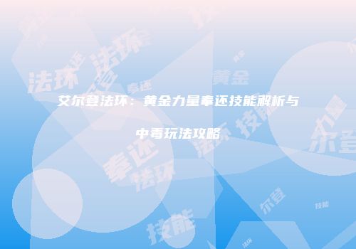 艾尔登法环：黄金力量奉还技能解析与中毒玩法攻略